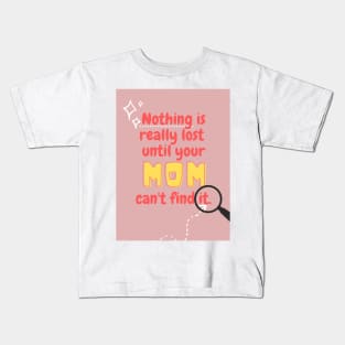 Nothing is really lost until your MOM can't find it Kids T-Shirt